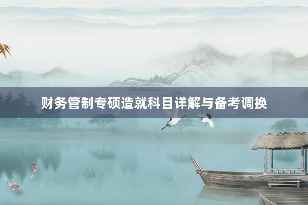 财务管制专硕造就科目详解与备考调换